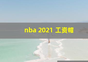 nba 2021 工资帽